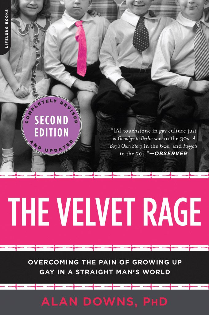 The Velvet Rage Overcoming the Pain of Growing Up Gay in a Straight Man's World by Alan Downs, PhD