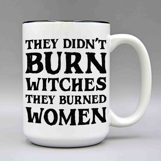 They Didn't Burn Witches - 15 oz. Ceramic Coffee Mug