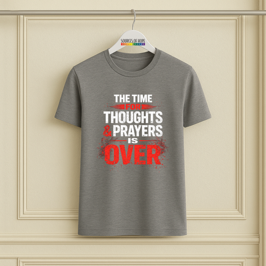 The Time for Thoughts and Prayers is Over - Tee