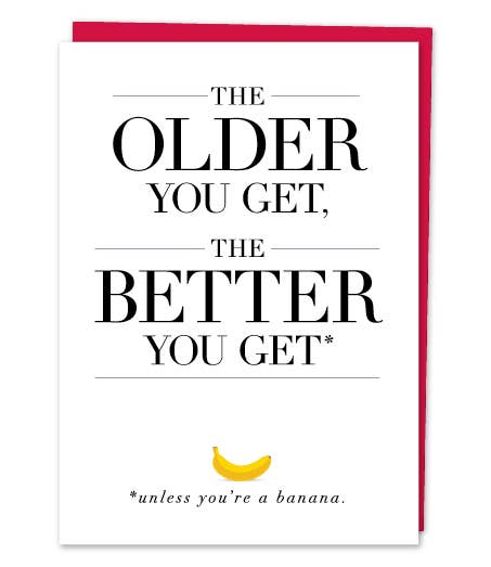 The Older You Get, the Better You Get* Birthday Greeting