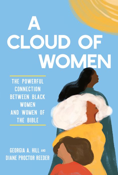 A Cloud of Women: The Powerful Connection between Black Women and Women of the Bible by Georgia A. Hill & Diane Proctor Reeder