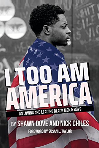 I Too Am America: On Loving and Leading Black Men & Boys Paperback by Shawn Dove & Nick Chiles