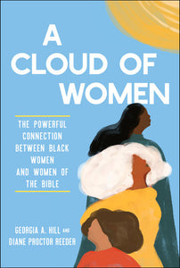 A Cloud of Women: The Powerful Connection between Black Women and Women of the Bible by Georgia A. Hill & Diane Proctor Reeder
