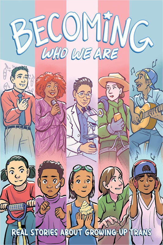 Becoming Who We Are: Real Stories about Growing Up Trans by Sammy Lisel & Lilah Sturges (Authors); Sammy Lisel & Hazel Newlevant (Editors)