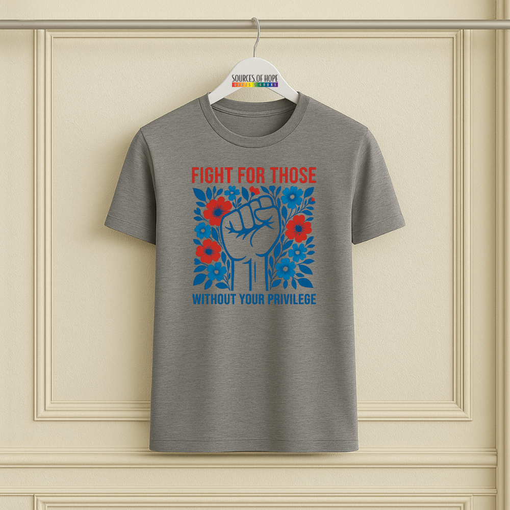 Fight for Those Without Your Priviledge Tee