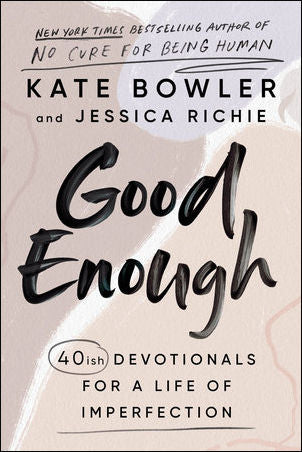Good Enough: 40ish Devotionals for a Life of Imperfection by  Kate Bowler & Jessica Richie