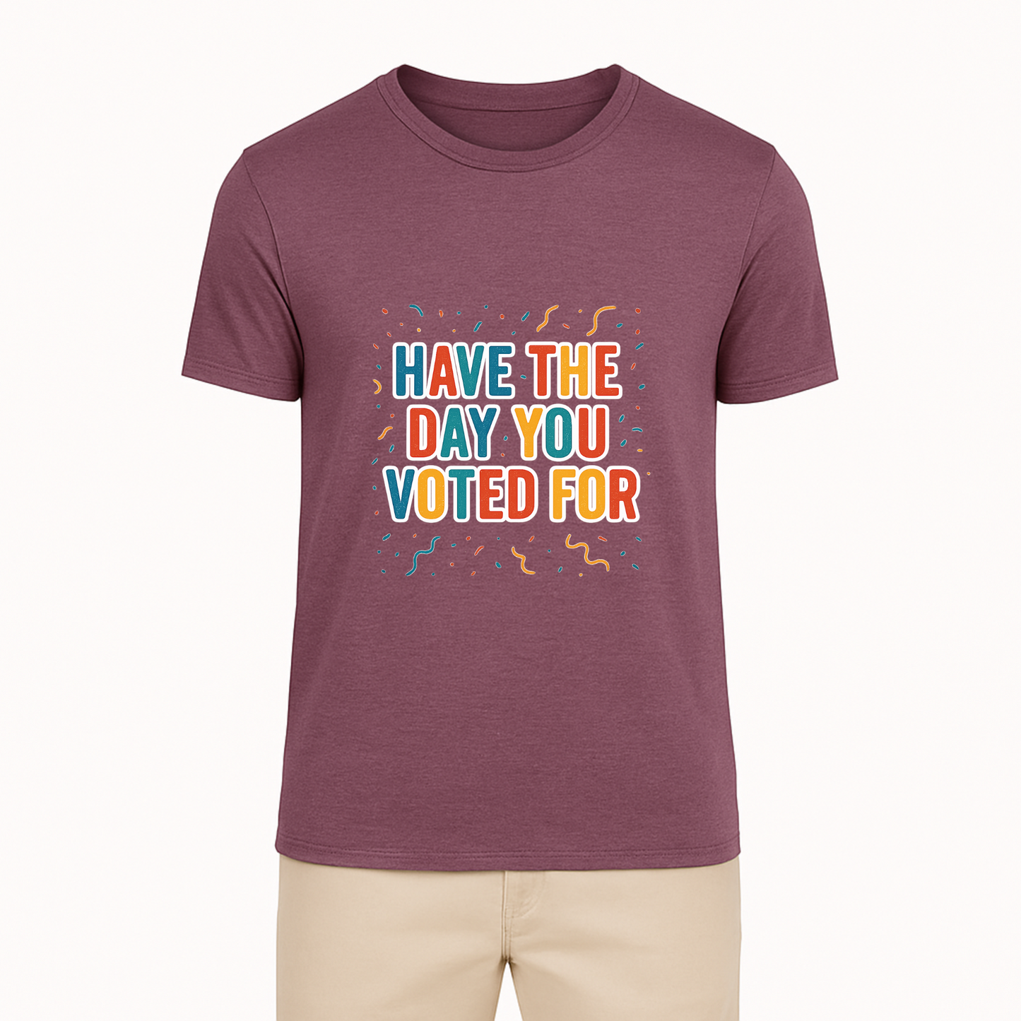 Have The Day You Voted For Tee - 9 Colors