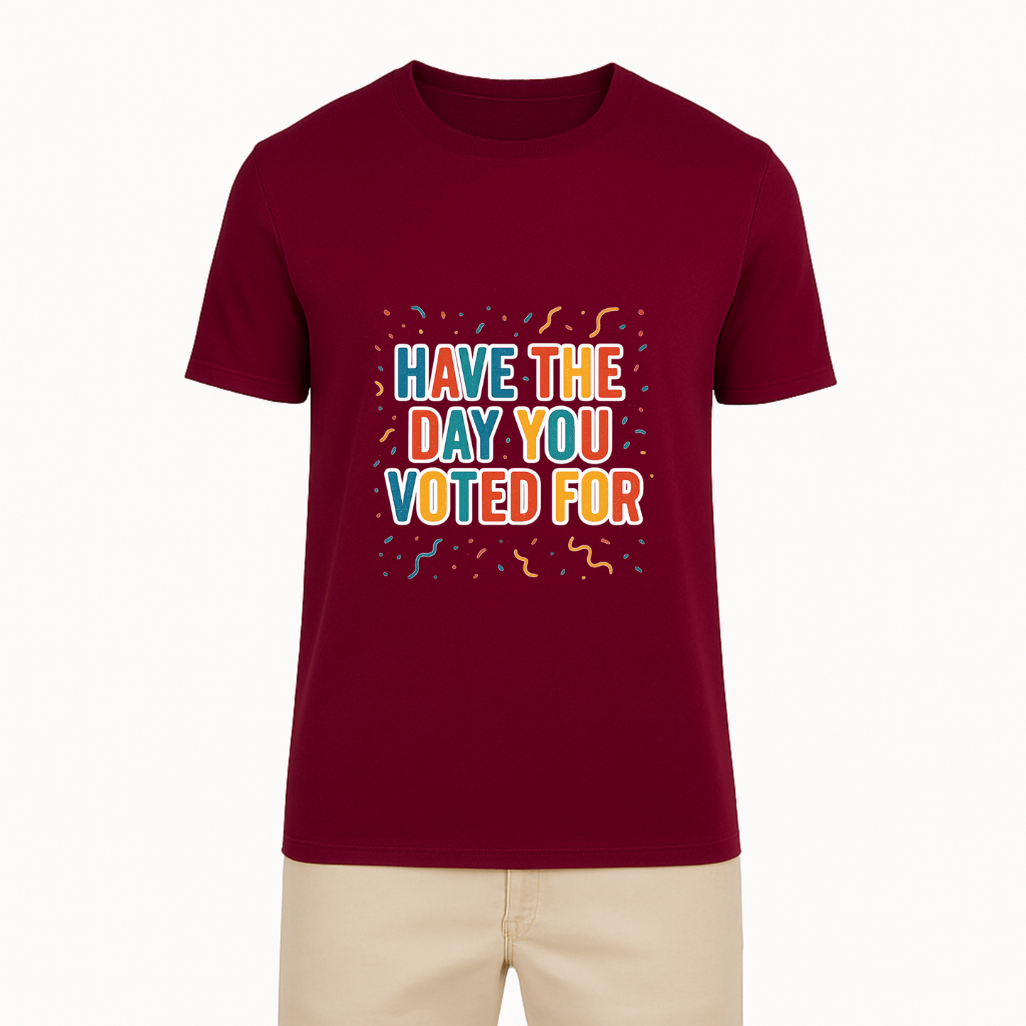 Have The Day You Voted For Tee - 9 Colors