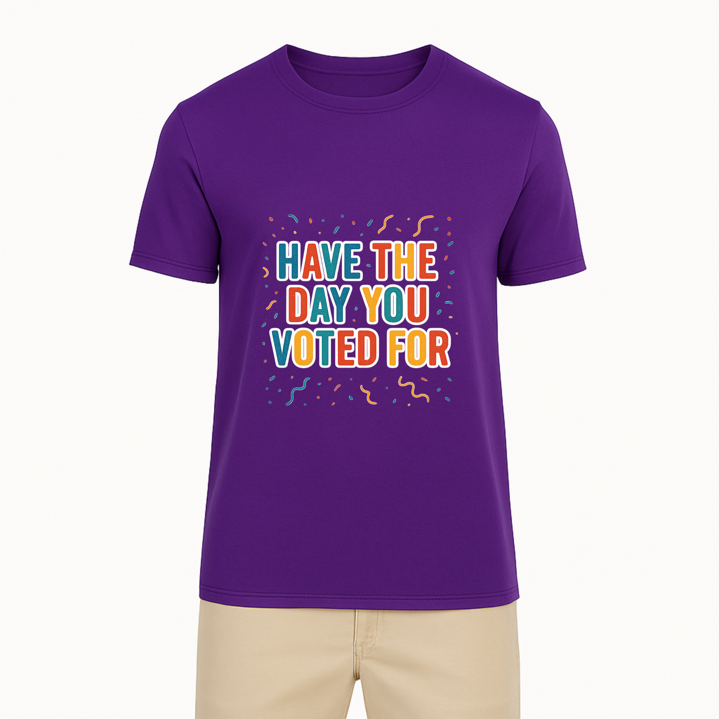 Have The Day You Voted For Tee - 9 Colors