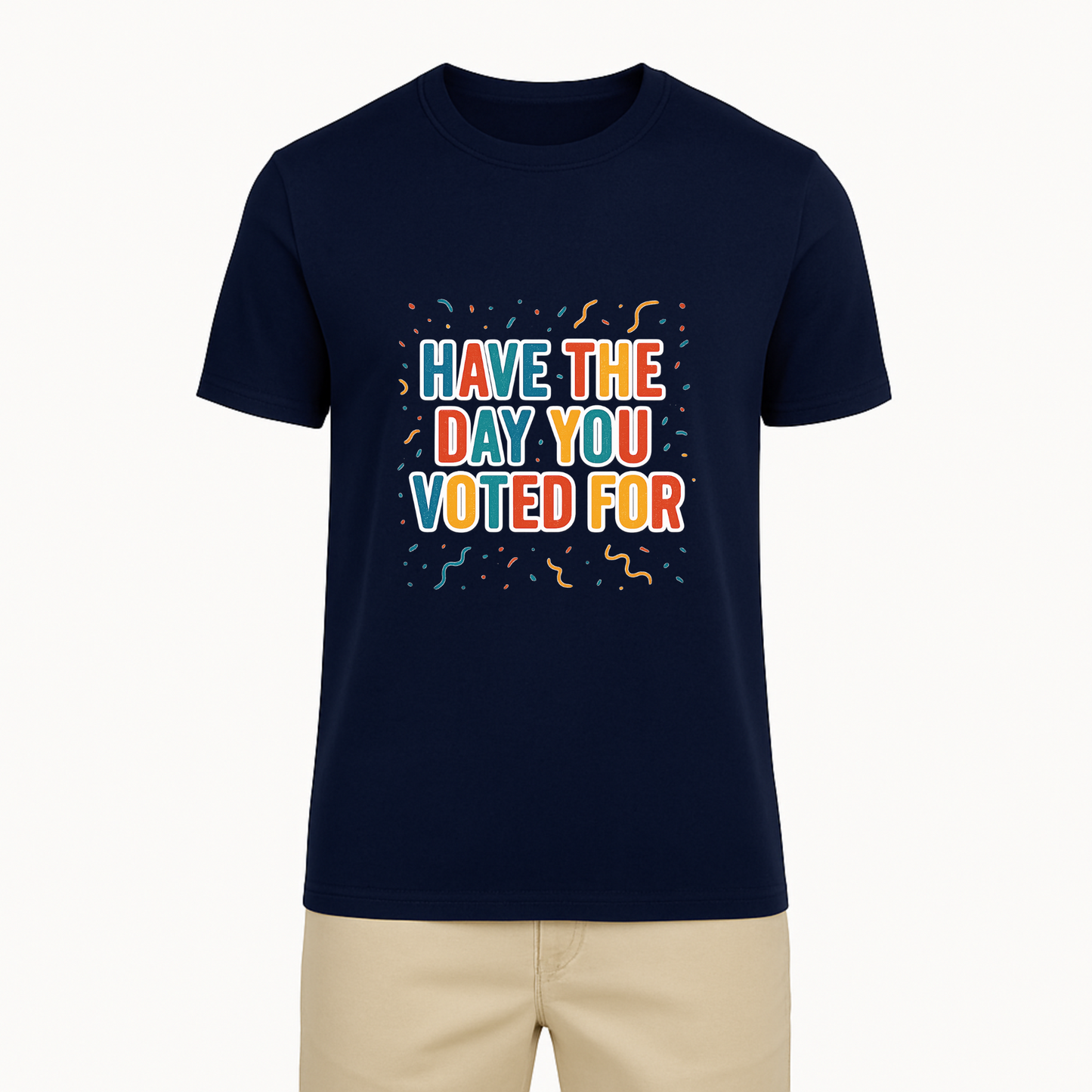 Have The Day You Voted For Tee - 9 Colors