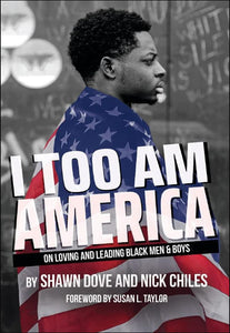 I Too Am America: On Loving and Leading Black Men & Boys Paperback by Shawn Dove & Nick Chiles