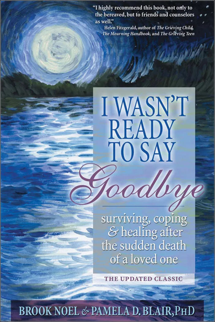 I Wasn't Ready to Say Goodbye: Surviving, Coping and Healing After the Sudden Death of a Loved One (Updated) by Brook Noel & Pamela Blair - Clearance