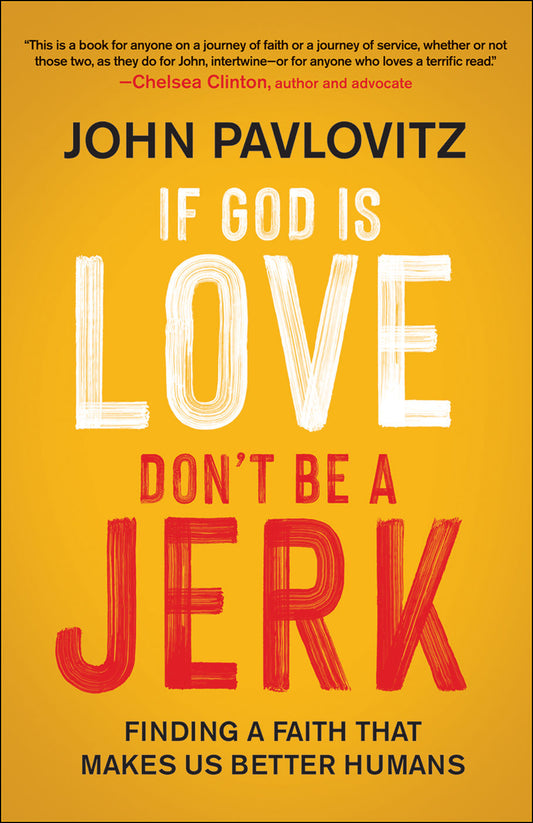 If God Is Love, Don't Be a Jerk: Finding a Faith That Makes Us Better Humans by John Pavlovitz