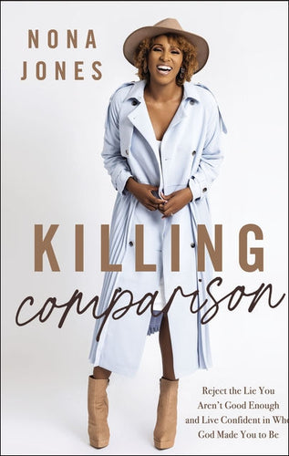 Killing Comparison: Reject the Lie You Aren't Good Enough and Live Confident in Who God Made You to Be by Nona Jones
