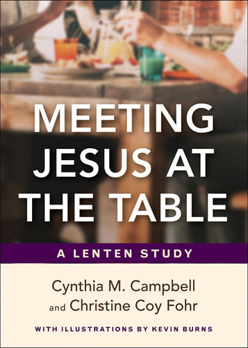 Meeting Jesus at the Table: A Lenten Study by Cynthia M. Campbell & Christine Coy Fohr