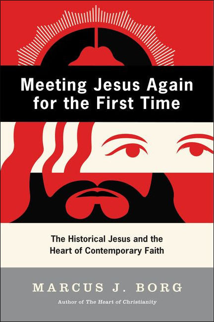 Meeting Jesus Again for the First Time: The Historical Jesus &amp; the Heart of Contemporary Faith by Marcus J. Borg