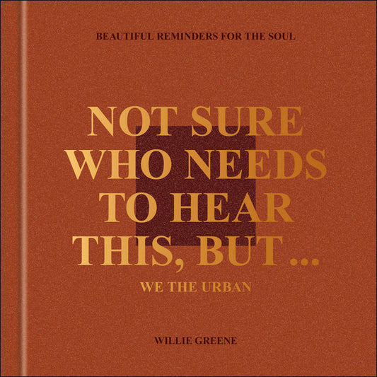 Not Sure Who Needs to Hear This, But . . .: We the Urban: Beautiful Reminders for the Soul by Willie Greene