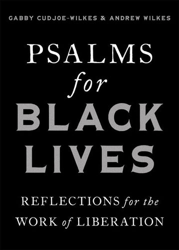 Psalms for Black Lives: Reflections for the Work of Liberation by Gabby Cudjoe-Wilkes & Andrew Wilkes