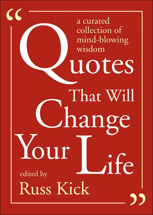 Quotes That Will Change Your Life: A Curated Collection of Mind-Blowing Wisdom by Russ Kick, Editor