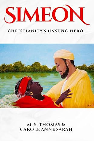 Simeon: Christianity's Unsung Hero by M.S. Thomas & Carole Anne Sarah’s