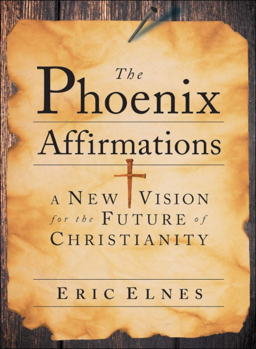 The Phoenix Affirmations: A New Vision for the Future of Christianity by Eric Elnes - Clearance