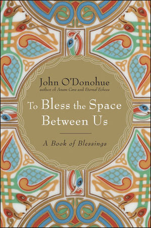 To Bless the Space Between Us: A Book of Blessings by John O'Donohue