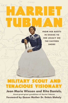 Harriet Tubman: Military Scout and Tenacious Visionary: From Her Roots in Ghana to Her Legacy on the Eastern Shore by Jean Marie Wiesen & Rita Daniels Clearance