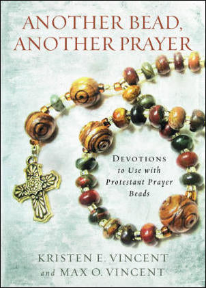 Another Bead, Another Prayer: Devotions to Use with Protestant Prayer Beads by Max O. Vincent & Kristen E. Vincent