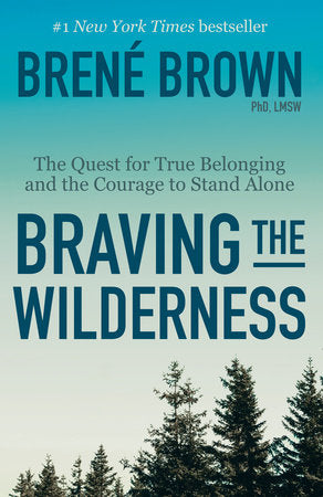 Braving the Wilderness: The Quest for True Belonging and the Courage to Stand Alone by Brené Brown