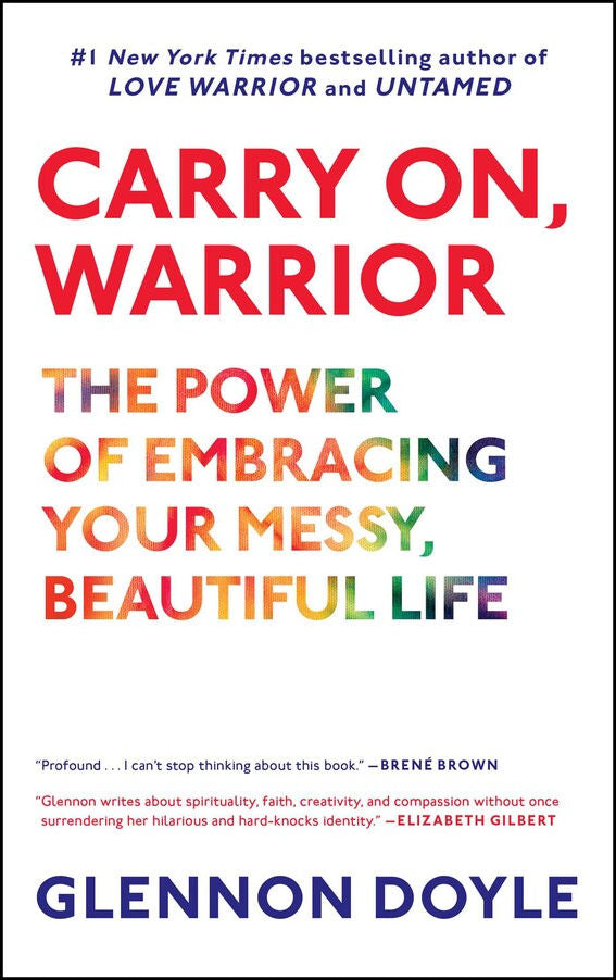 Carry On, Warrior: The Power of Embracing Your Messy, Beautiful Life by Glennon Doyle