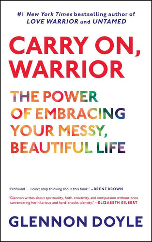 Carry On, Warrior: The Power of Embracing Your Messy, Beautiful Life by Glennon Doyle