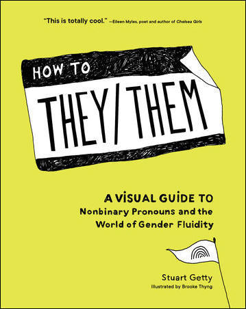 How to They/Them: A Visual Guide to Nonbinary Pronouns and the World of Gender Fluidity by Stuart Getty