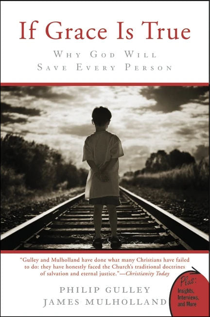 If Grace Is True: Why God Will Save Every Person by Philip Gulley & James Mulholland