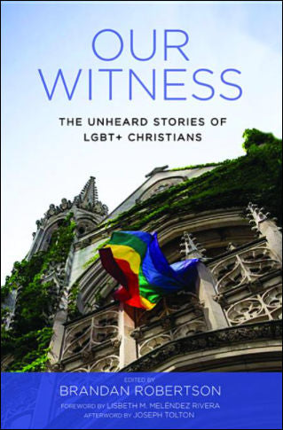 Our Witness: The Unheard Stories of LGBT+ Christians by Brandan Robertson, Editor