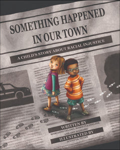 Something Happened in Our Town: A Child's Story About Racial Injustice by Marianne Celano, PhD, ABPP, Marietta Collins, PhD, & Ann Hazzard, PhD, ABPP