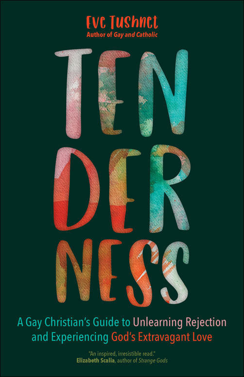 Tenderness: A Gay Christian’s Guide to Unlearning Rejection and Experiencing God's Extravagant Love by Eve Tushnet