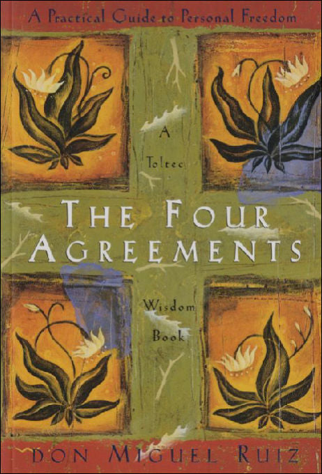 The Four Agreements: A Practical Guide to Personal Freedom by Don Miguel Ruiz