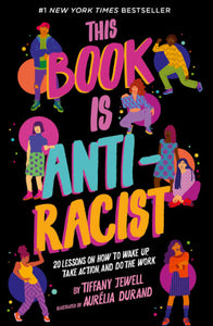 This Book Is Anti-Racist: 20 Lessons on How to Wake Up, Take Action, and Do the Work by Tiffany Jewell & Aurelia Durand (Illustrator)
