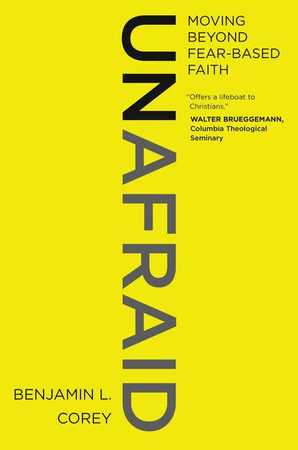 Unafraid: Moving Beyond Fear-Based Faith by Benjamin L. Corey