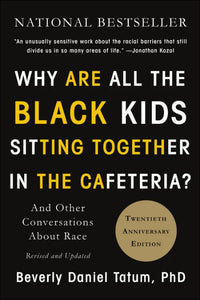 Why Are All the Black Kids Sitting Together in the Cafeteria?: And Other Conversations about Race, Rev., 2nd Edition by Beverly Daniel Tatum